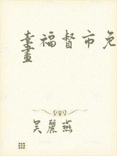 幸福督市免费漫画