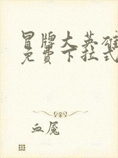 冒牌大英雄漫画免费下拉式六漫画