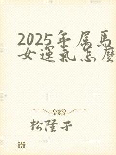 2025年属马女运气怎么样