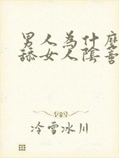 男人为什么喜欢舔女人阴蒂