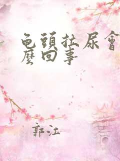 龟头拉尿会痛怎么回事