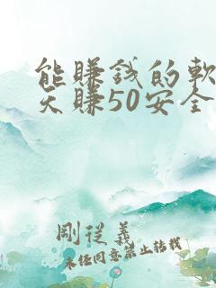 能赚钱的软件一天赚50安全可靠的