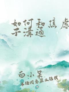 如何和焦虑的孩子沟通