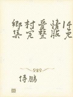 乡村爱情14全集完整版免费观看