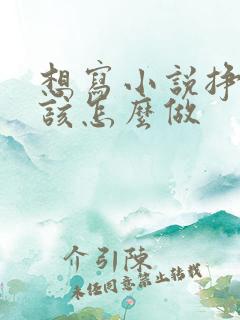想写小说挣钱,该怎么做