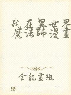 我在异世界成了魔法师漫画