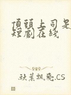 顶头上司是老公短剧在线