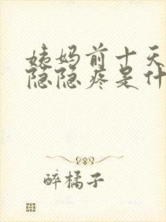姨妈前十天小腹隐隐疼是什么原因