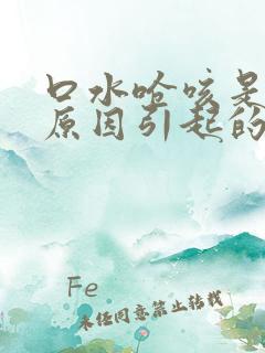 口水呛咳是什么原因引起的