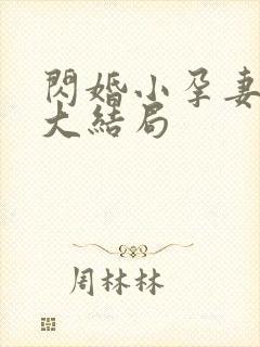 闪婚小孕妻短剧大结局