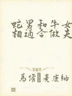 蛇男和牛女的属相适合做夫妻吗