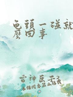 龟头一碰就射怎么回事