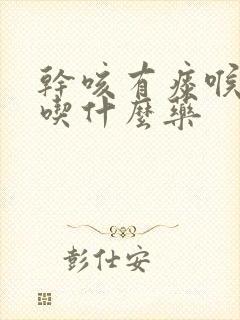 干咳有痰喉咙痒吃什么药