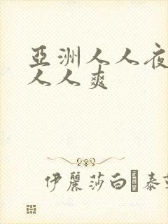 亚洲人人夜夜澡人人爽