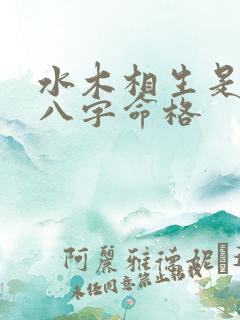 水木相生是什么八字命格