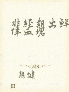 非经期出鲜血并伴血块