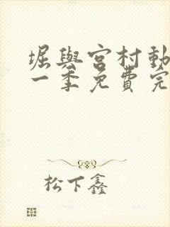 堀与宫村动漫第一季免费完整版