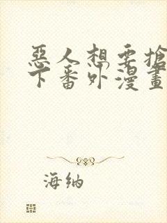 恶人想要抢救一下番外漫画免费漫画