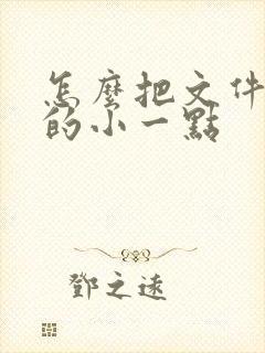 怎么把文件压缩的小一点