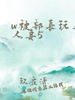 w被部长玩弄的人妻5