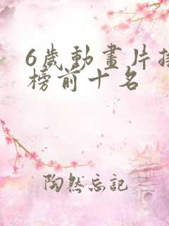 6岁动画片排行榜前十名