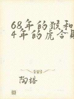 68年的猴和74年的虎合财吗