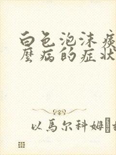 白色泡沫痰是什么病的症状