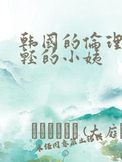 韩国的伦理片年轻的小姨