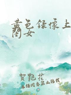 黄色录像上的大闺女