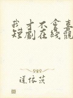 我才不会喜欢你短剧在线观看