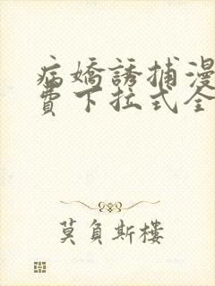 病娇诱捕漫画免费下拉式全集