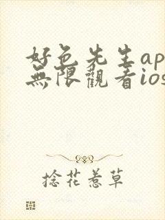 好色先生app无限观看ios