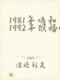 1981年鸡和1992年猴婚配好吗