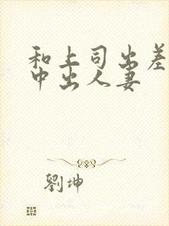 和上司出差bd中出人妻