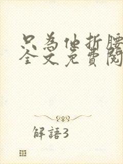 只为他折腰小说全文免费阅读