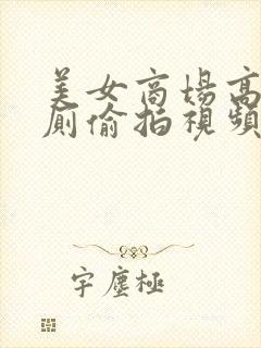 美女商场高级女厕偷拍视频