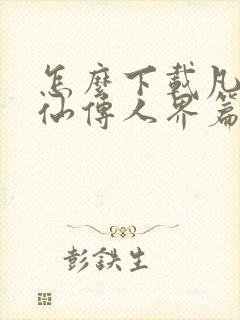怎么下载凡人修仙传人界篇