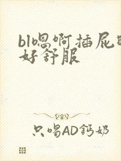 bl嗯啊插屁眼好舒服