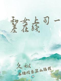 和女上司一起出差在线