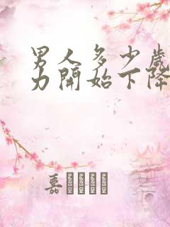 男人多少岁性能力开始下降