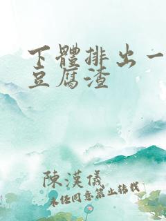 下体排出一坨坨豆腐渣