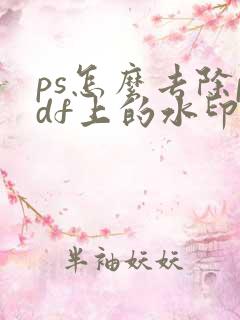 ps怎么去除pdf上的水印