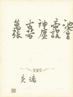 万古神帝池瑶和张若尘误会解开