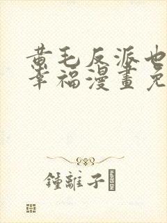 黄毛反派也想要幸福漫画免费观看