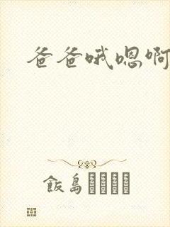 爸爸哦嗯啊快点
