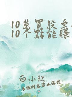 10万买股票涨10个点能赚多少