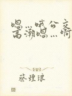 嗯…哦公交车上高潮嗯…啊