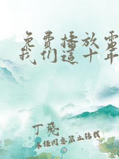 免费播放电视剧我们这十年