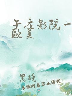 午夜影院一分钟欧美