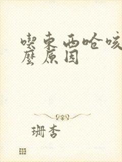 吃东西呛咳是什么原因